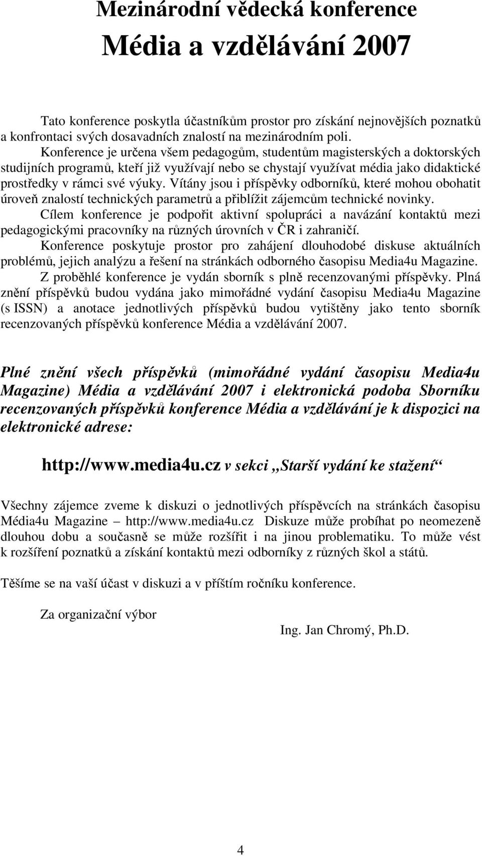 Vítány jsou i příspěvky odborníků, které mohou obohatit úroveň znalostí technických parametrů a přiblížit zájemcům technické novinky.