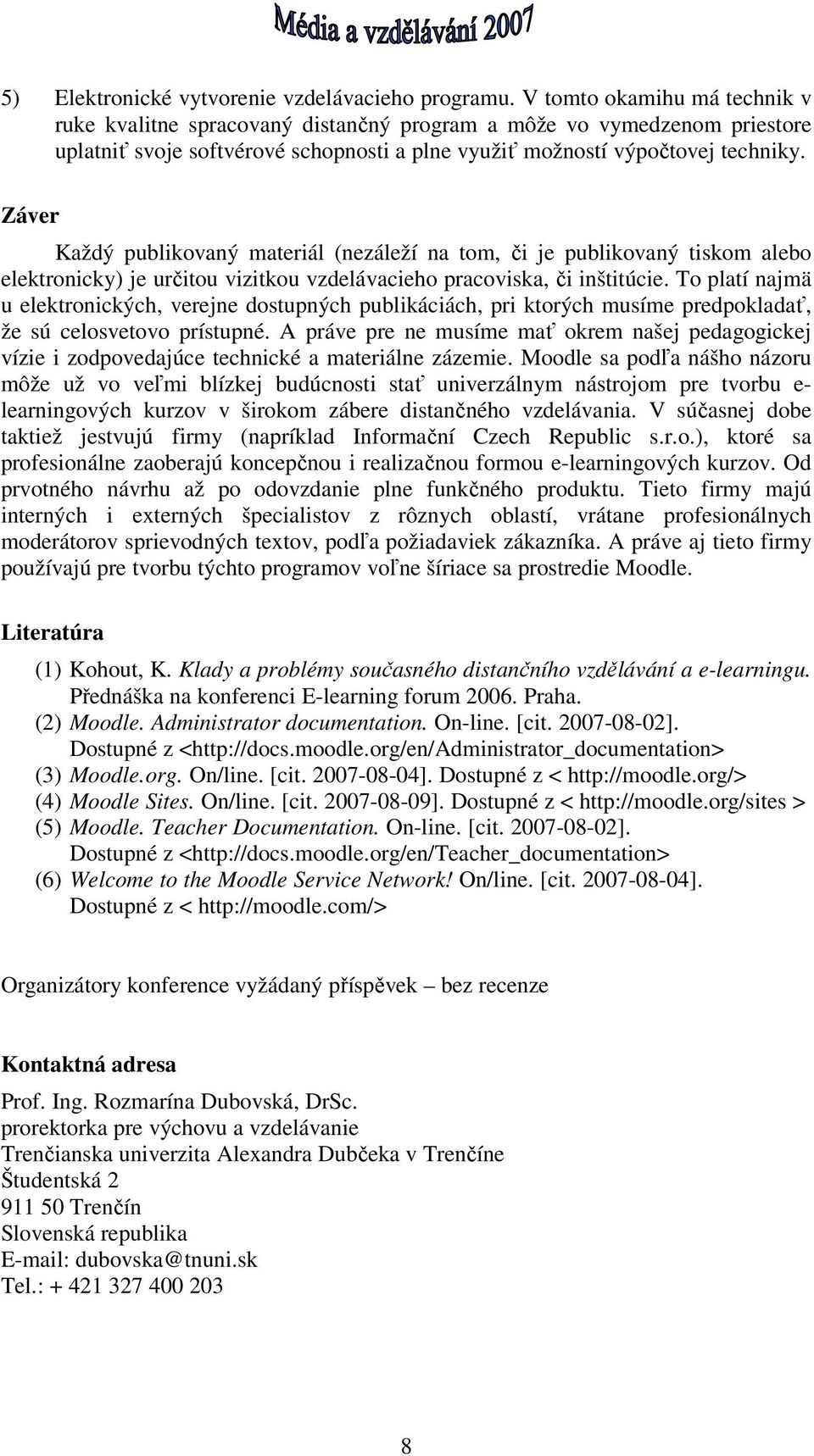 Záver Každý publikovaný materiál (nezáleží na tom, či je publikovaný tiskom alebo elektronicky) je určitou vizitkou vzdelávacieho pracoviska, či inštitúcie.