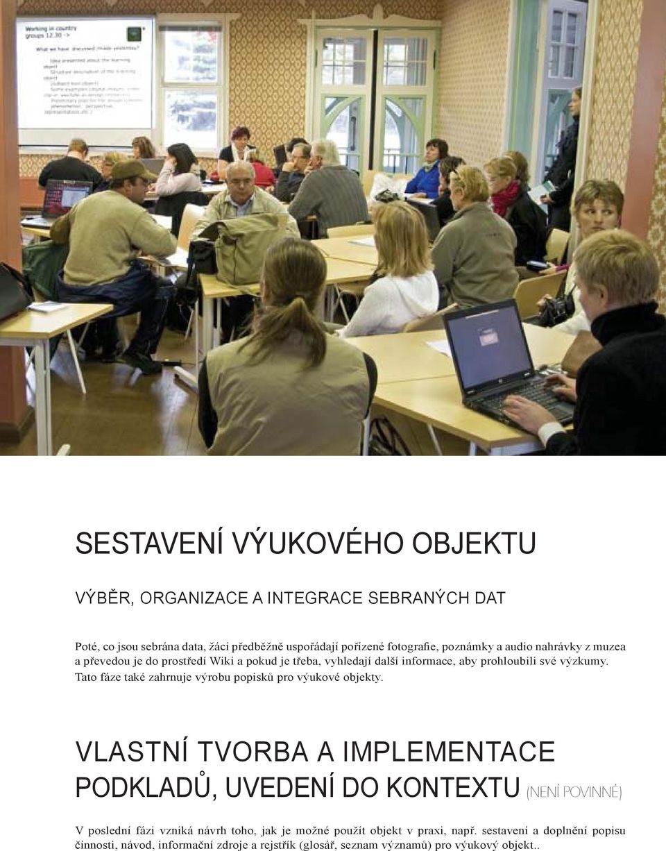 výzkumy. After data collection, students begin (preliminarily) to organize collected photographs, notes and audio records from the Tato fáze také zahrnuje výrobu popisků pro výukové objekty.