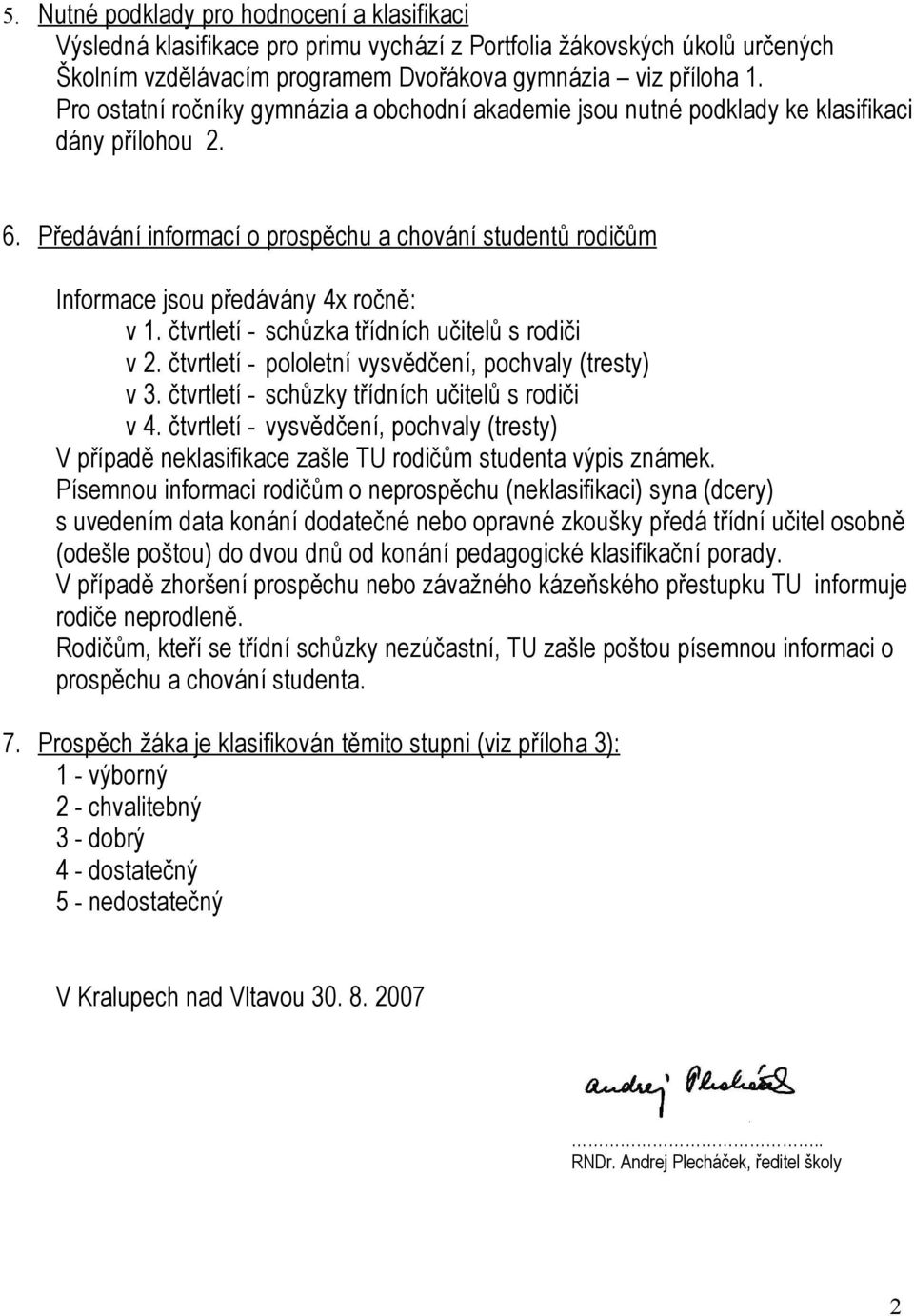 Předávání informací o prospěchu a chování studentů rodičům Informace jsou předávány 4x ročně: v 1. čtvrtletí - schůzka třídních učitelů s rodiči v 2.