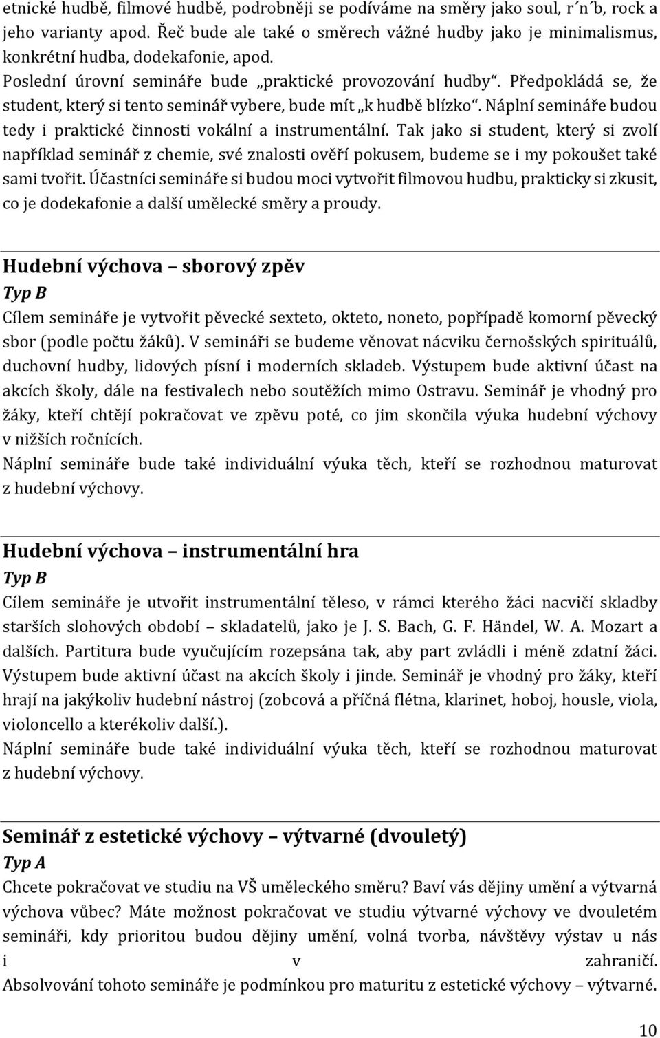 Předpokládá se, že student, který si tento seminář vybere, bude mít k hudbě blízko. Náplní semináře budou tedy i praktické činnosti vokální a instrumentální.