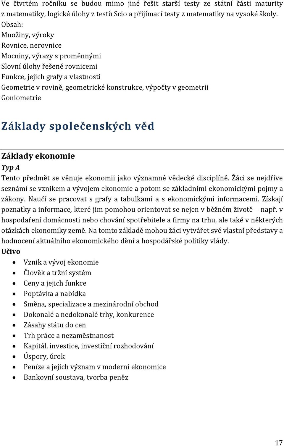 Goniometrie Základy společenských věd Základy ekonomie Tento předmět se věnuje ekonomii jako významné vědecké disciplíně.