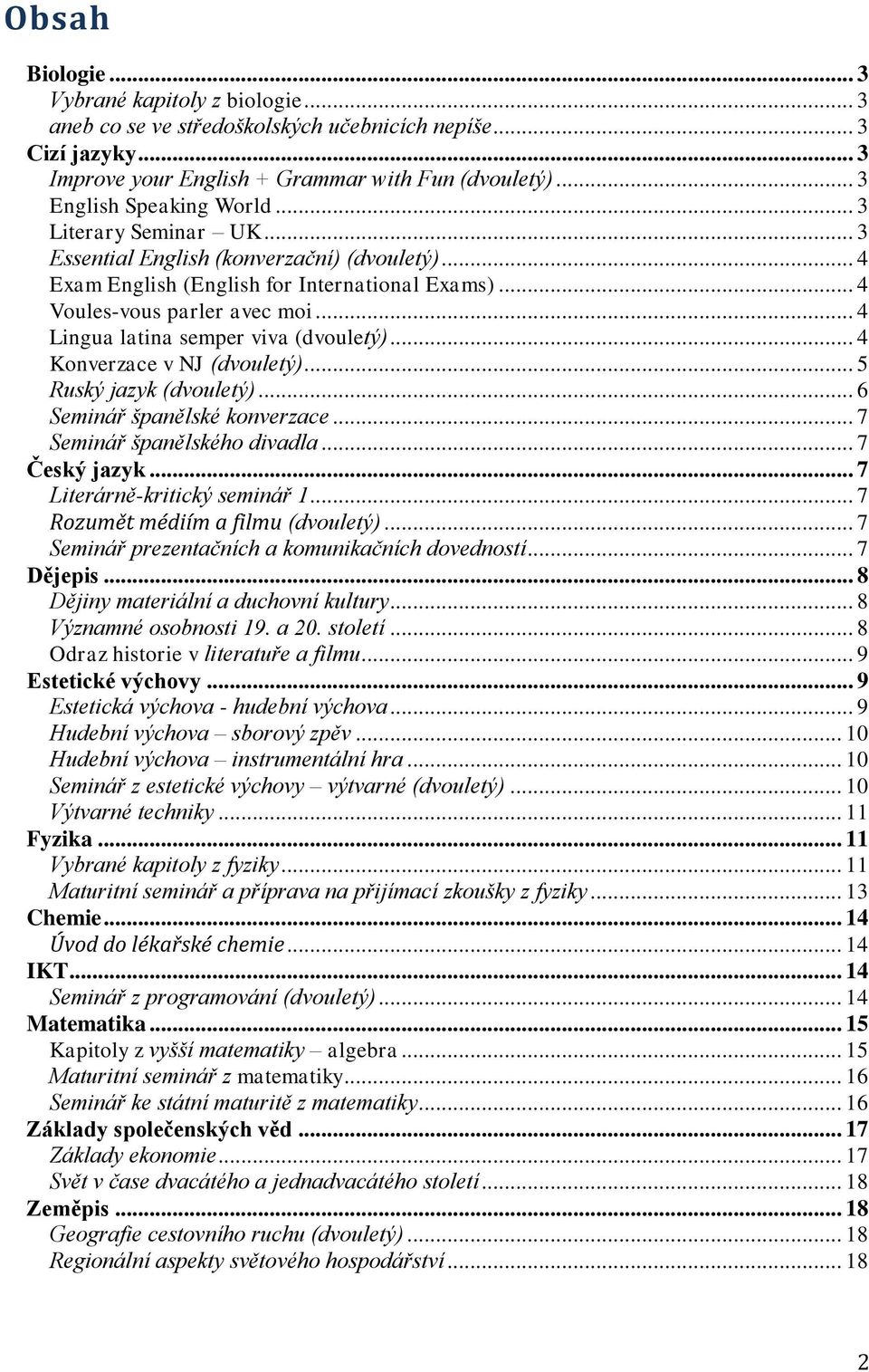 .. 4 Konverzace v NJ (dvouletý)... 5 Ruský jazyk (dvouletý)... 6 Seminář španělské konverzace... 7 Seminář španělského divadla... 7 Český jazyk... 7 Literárně-kritický seminář 1.