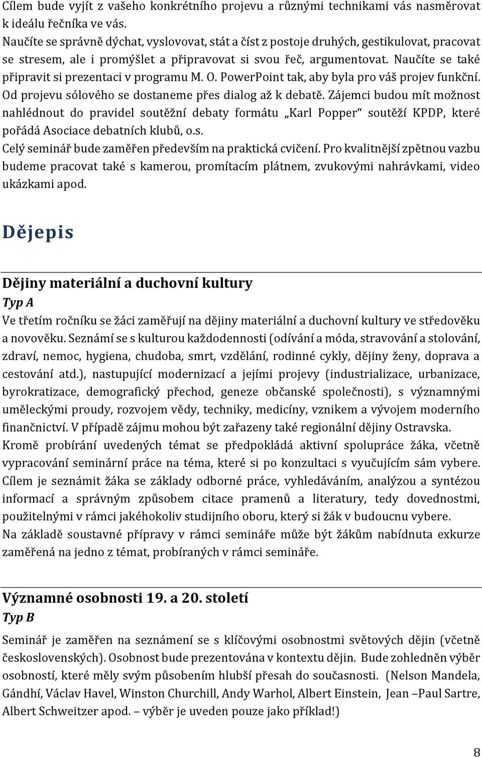 Naučíte se také připravit si prezentaci v programu M. O. PowerPoint tak, aby byla pro váš projev funkční. Od projevu sólového se dostaneme přes dialog až k debatě.