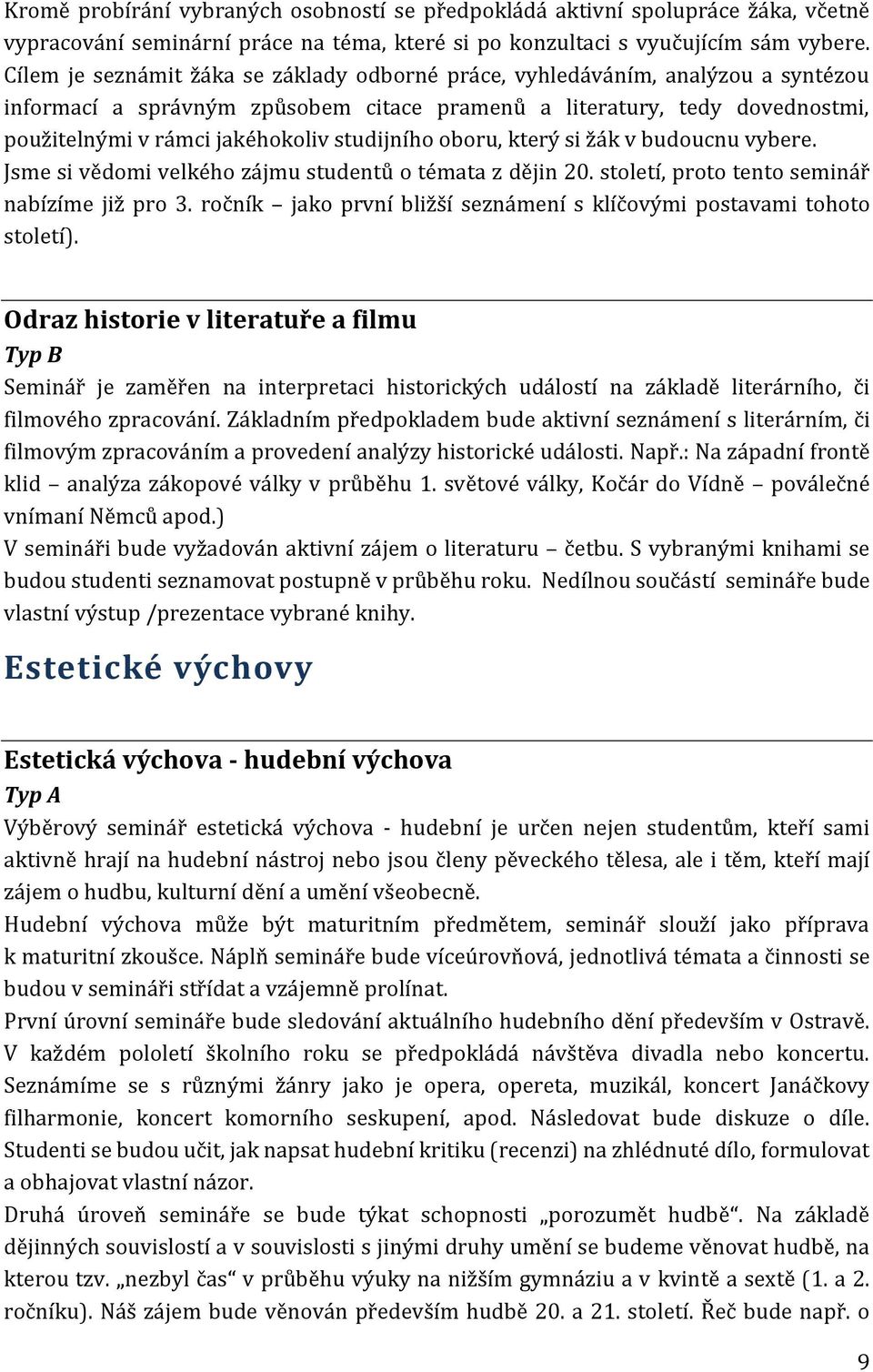 studijního oboru, který si žák v budoucnu vybere. Jsme si vědomi velkého zájmu studentů o témata z dějin 20. století, proto tento seminář nabízíme již pro 3.