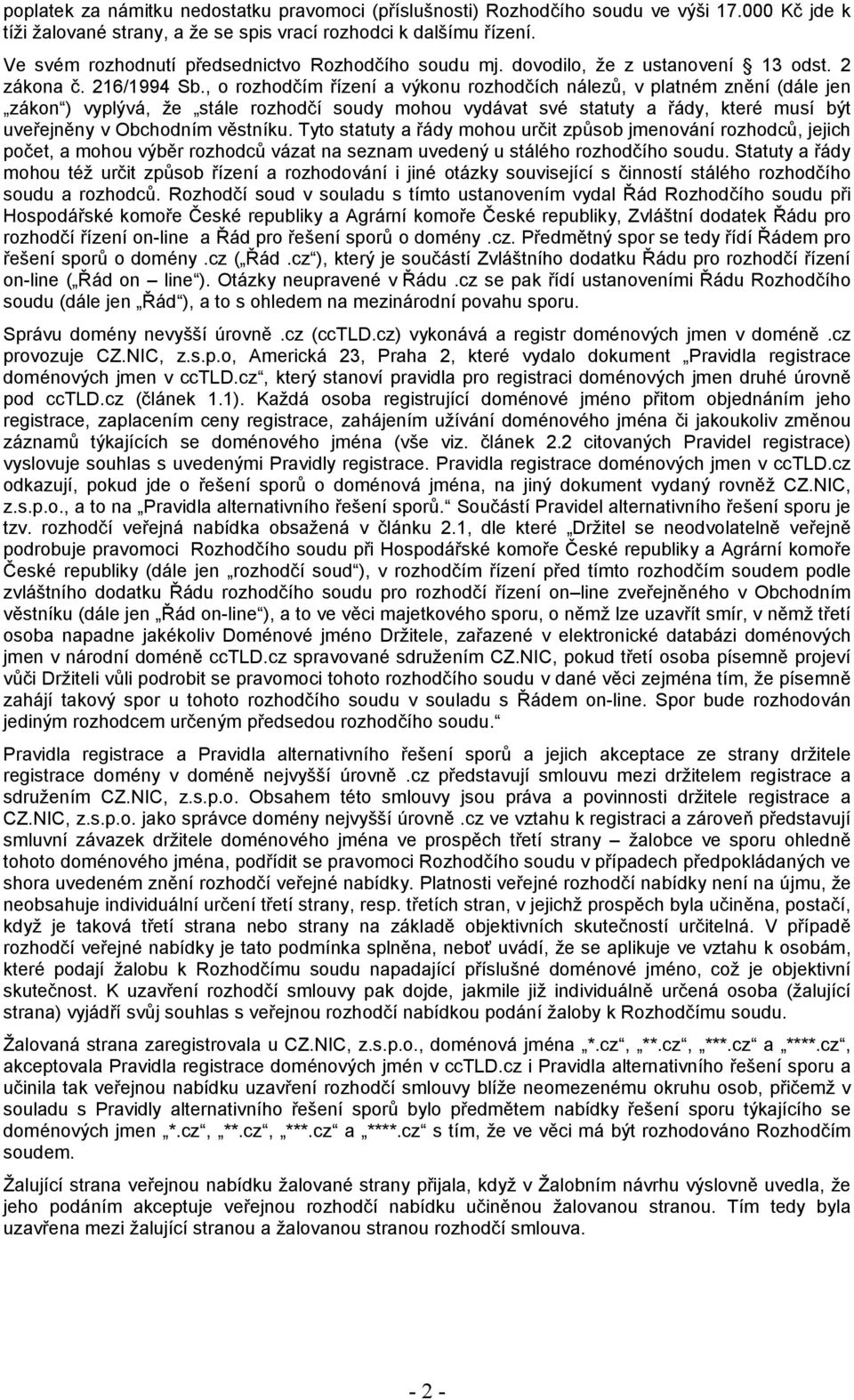 , o rozhodčím řízení a výkonu rozhodčích nálezů, v platném znění (dále jen zákon ) vyplývá, že stále rozhodčí soudy mohou vydávat své statuty a řády, které musí být uveřejněny v Obchodním věstníku.