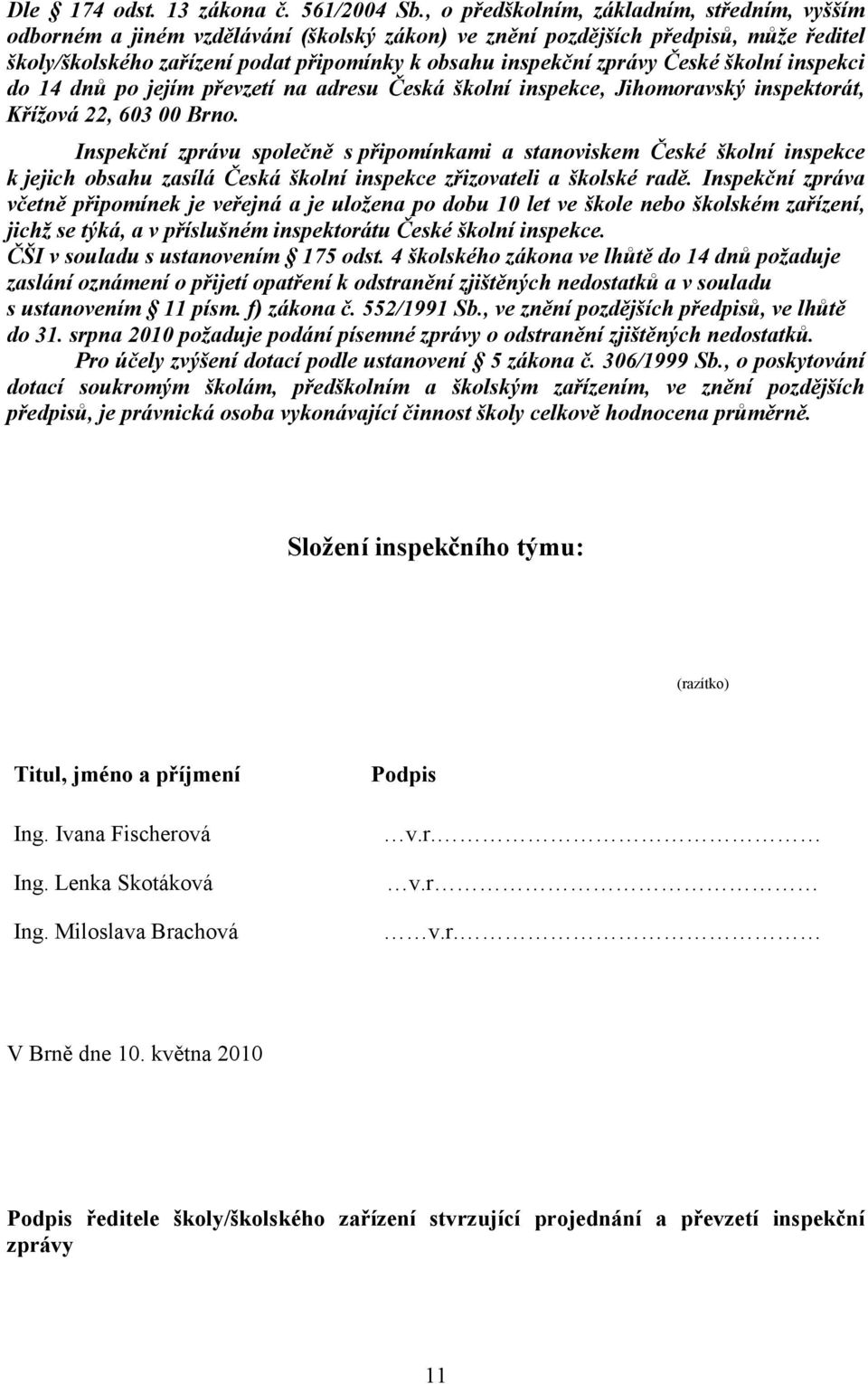 České školní inspekci do 14 dnů po jejím převzetí na adresu Česká školní inspekce, Jihomoravský inspektorát, Křížová 22, 603 00 Brno.