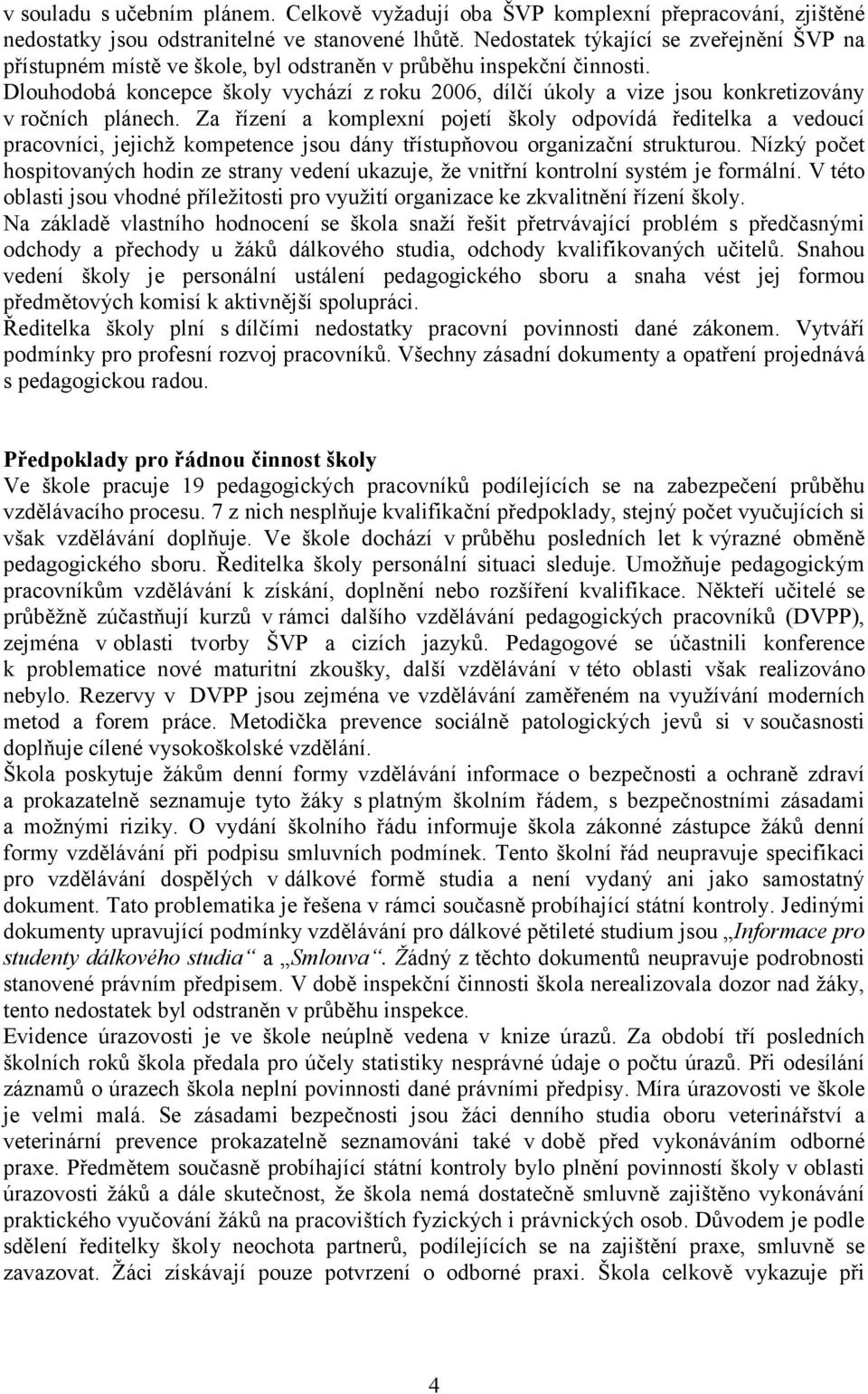 Dlouhodobá koncepce školy vychází z roku 2006, dílčí úkoly a vize jsou konkretizovány v ročních plánech.