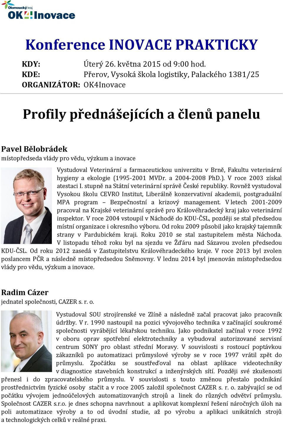 Veterinární a farmaceutickou univerzitu v Brně, Fakultu veterinární hygieny a ekologie (1995-2001 MVDr. a 2004-2008 PhD.). V roce 2003 získal atestaci I.