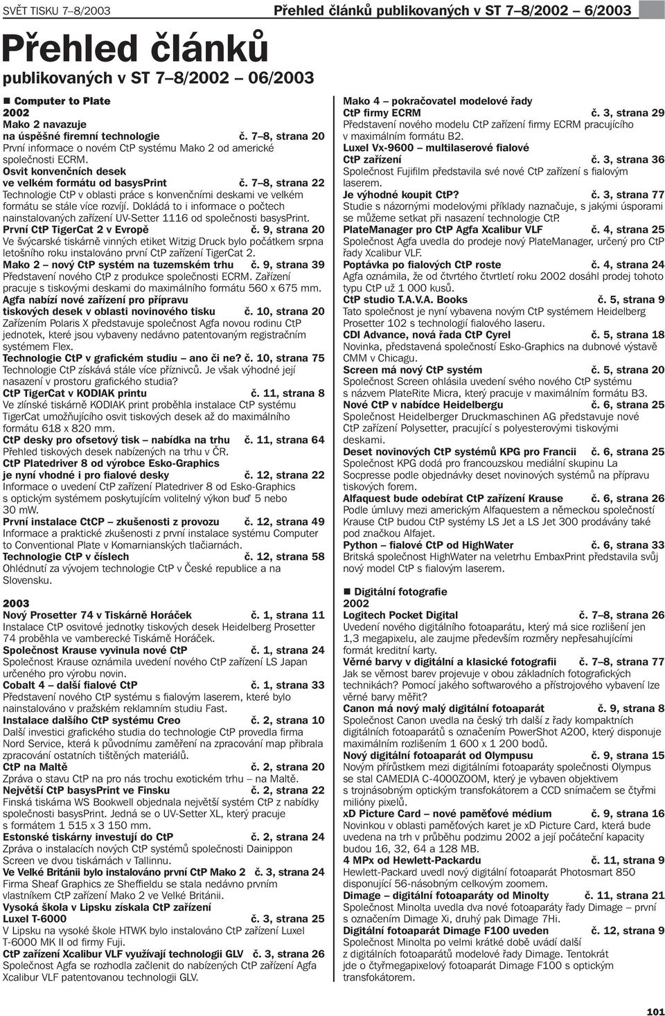 7 8, strana 22 Technologie CtP v oblasti práce s konvenčními deskami ve velkém formátu se stále více rozvíjí.