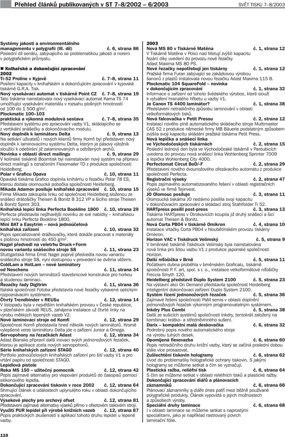 7 8, strana 11 Posílení kapacity v knihařském a dokončujícím zpracování v kyjovské tiskárně G.R.A. Tisk. Nový vysekávací automat v tiskárně Point CZ č.