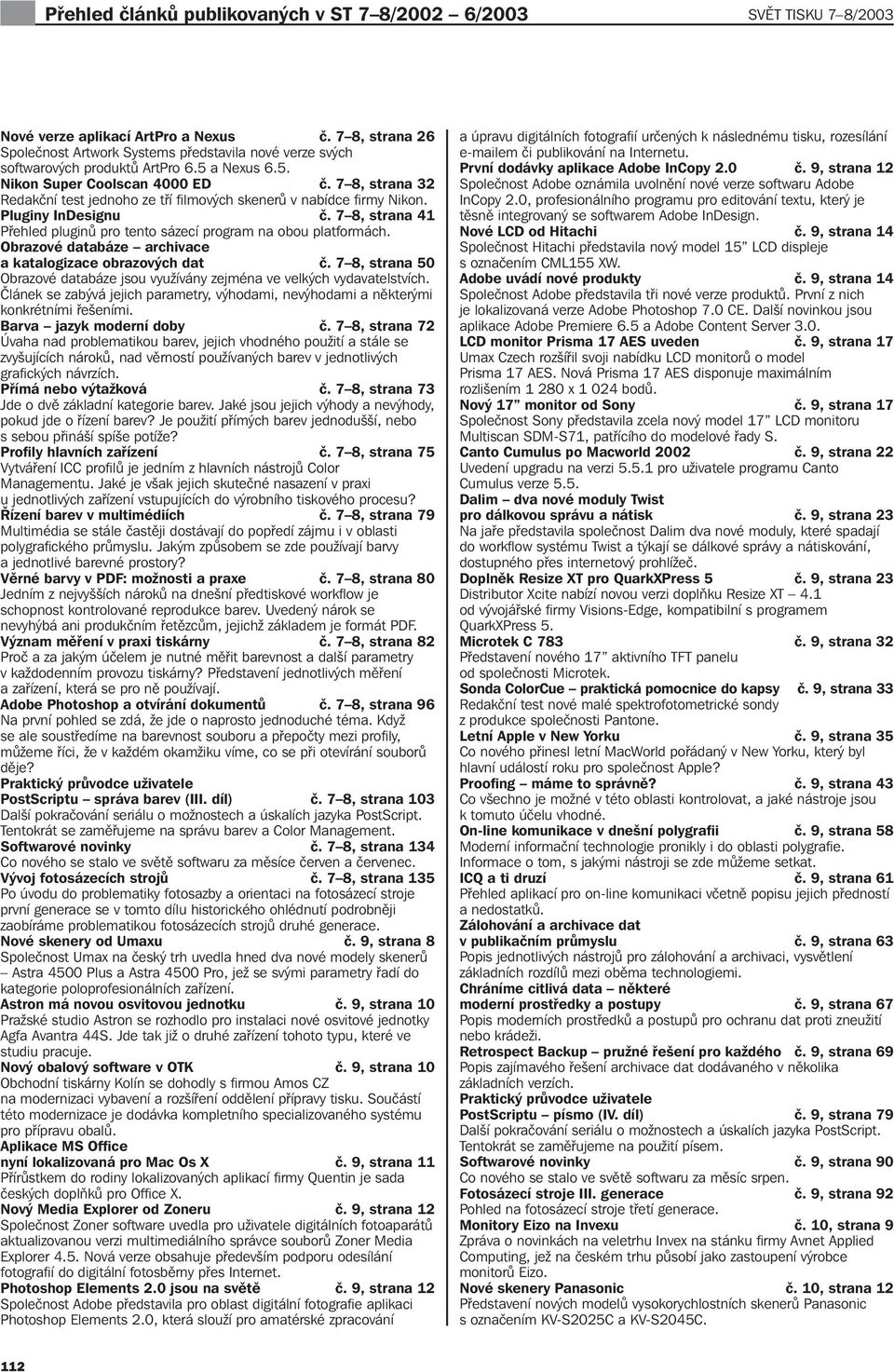 7 8, strana 32 Redakční test jednoho ze tří fi lmových skenerů v nabídce fi rmy Nikon. Pluginy InDesignu č. 7 8, strana 41 Přehled pluginů pro tento sázecí program na obou platformách.