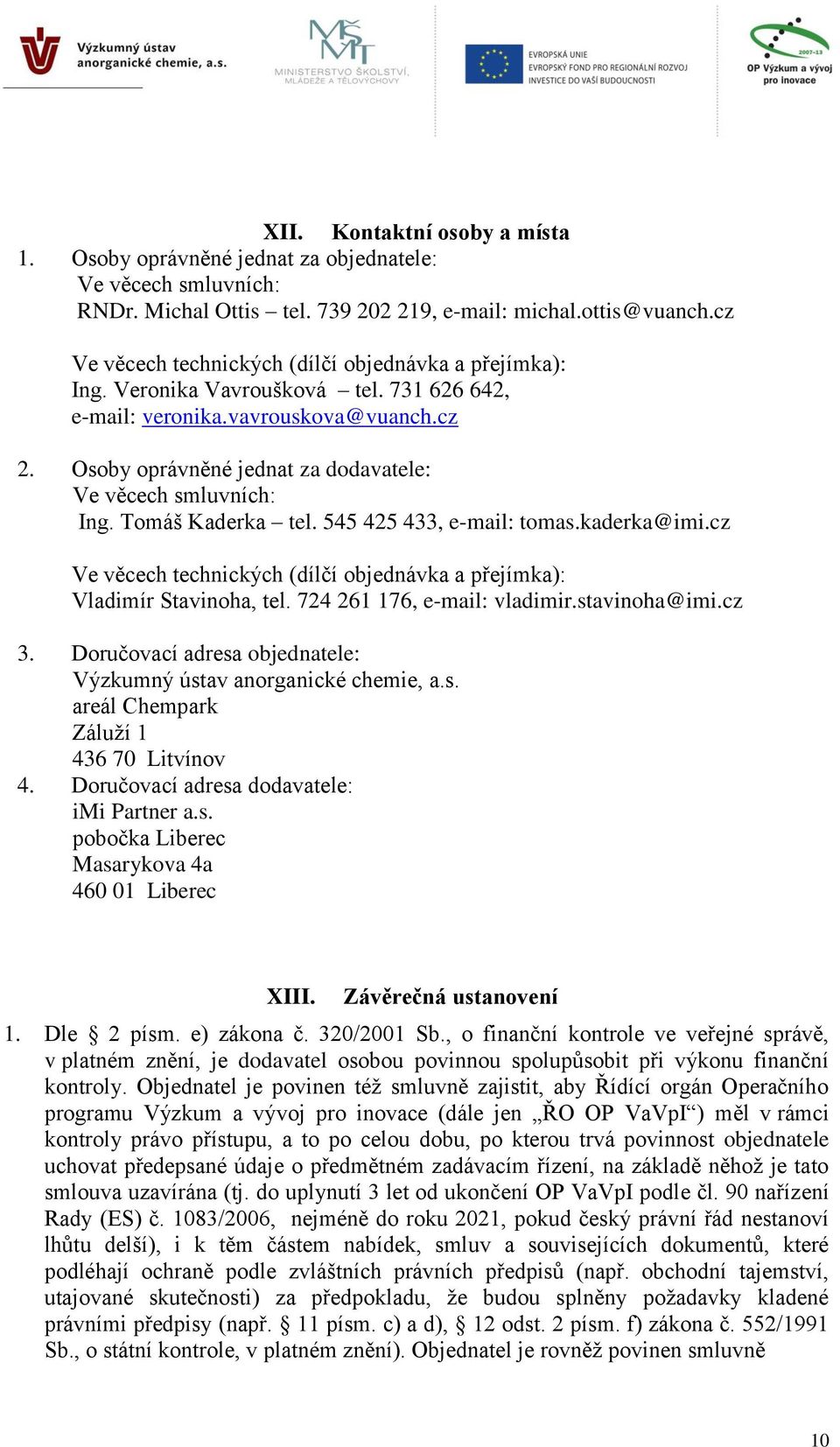 Osoby oprávněné jednat za dodavatele: Ve věcech smluvních: Ing. Tomáš Kaderka tel. 545 425 433, e-mail: tomas.kaderka@imi.