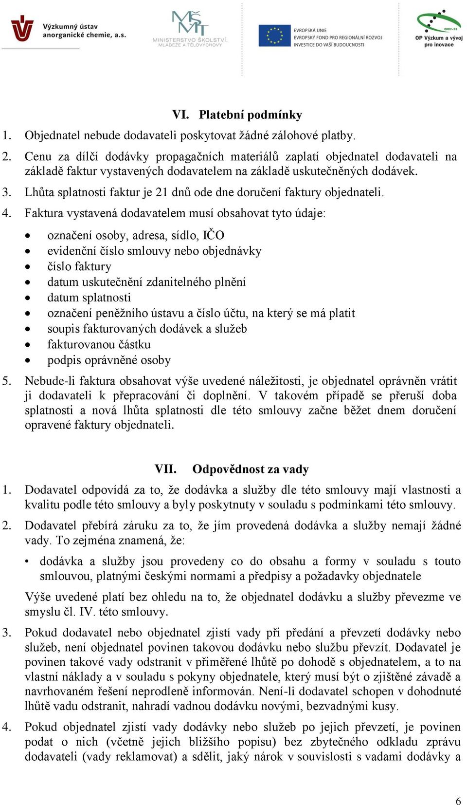 Lhůta splatnosti faktur je 21 dnů ode dne doručení faktury objednateli. 4.