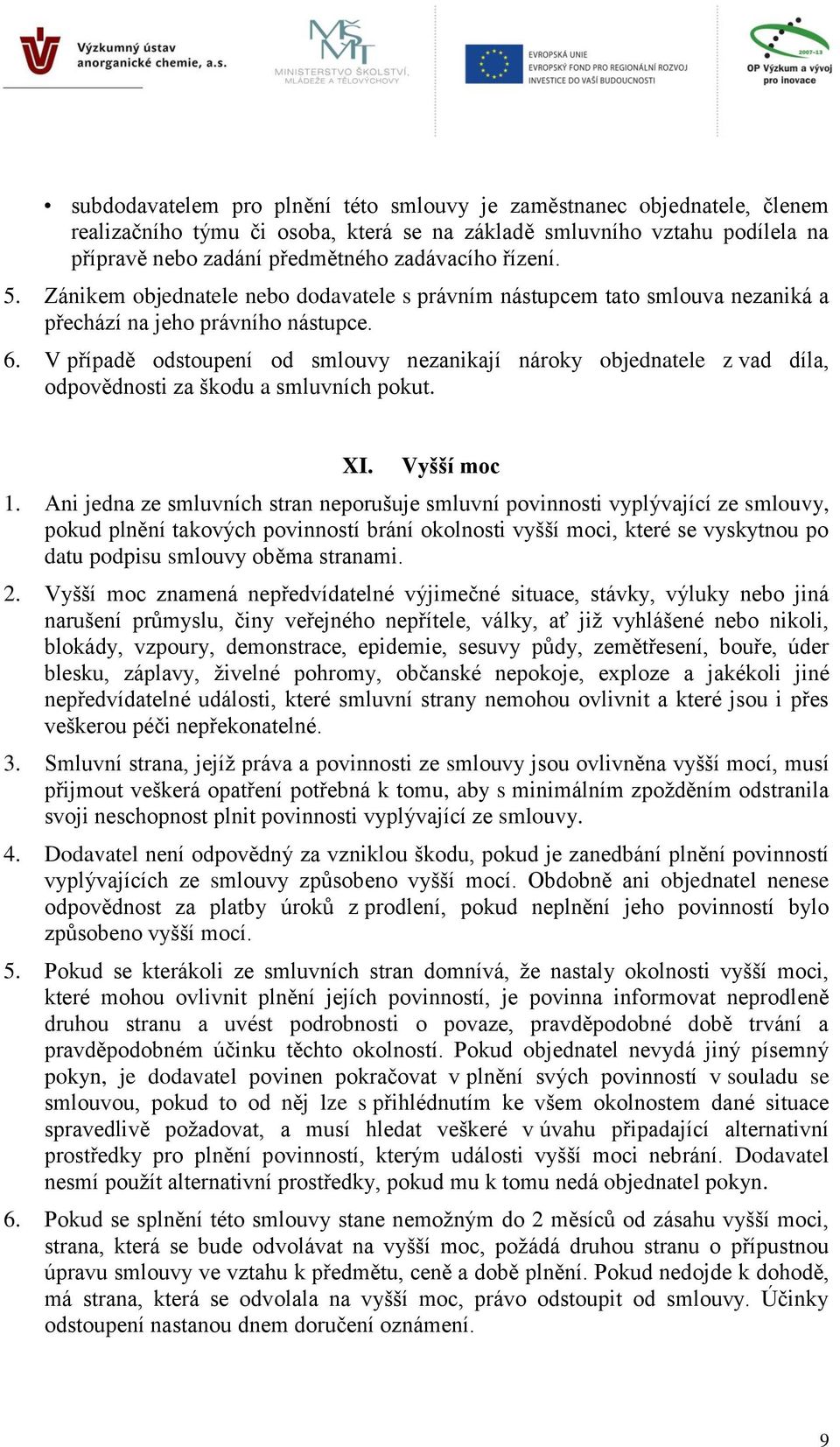 V případě odstoupení od smlouvy nezanikají nároky objednatele z vad díla, odpovědnosti za škodu a smluvních pokut. XI. Vyšší moc 1.