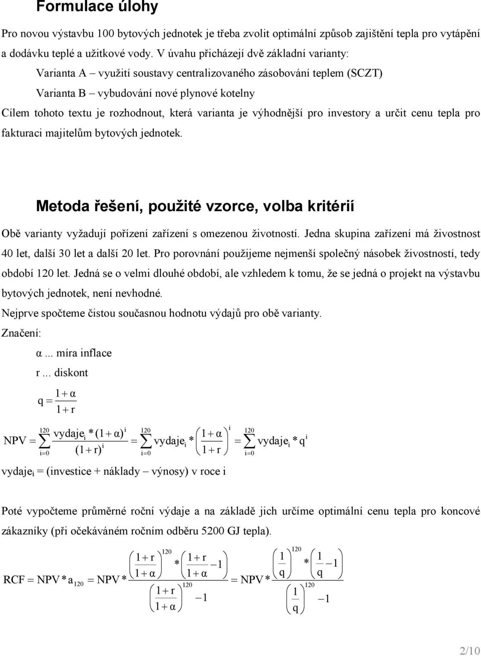 výhodnější pro nvestory a určt cenu tepla pro fakturac majtelům bytových jednotek. Metoda řešení, použté vzorce, volba krtérí Obě varanty vyžadují pořízení zařízení s omezenou žvotností.