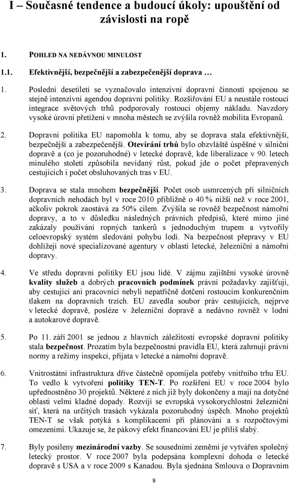 Rozšiřování EU a neustále rostoucí integrace světových trhů podporovaly rostoucí objemy nákladu. Navzdory vysoké úrovni přetížení v mnoha městech se zvýšila rovněž mobilita Evropanů. 2.