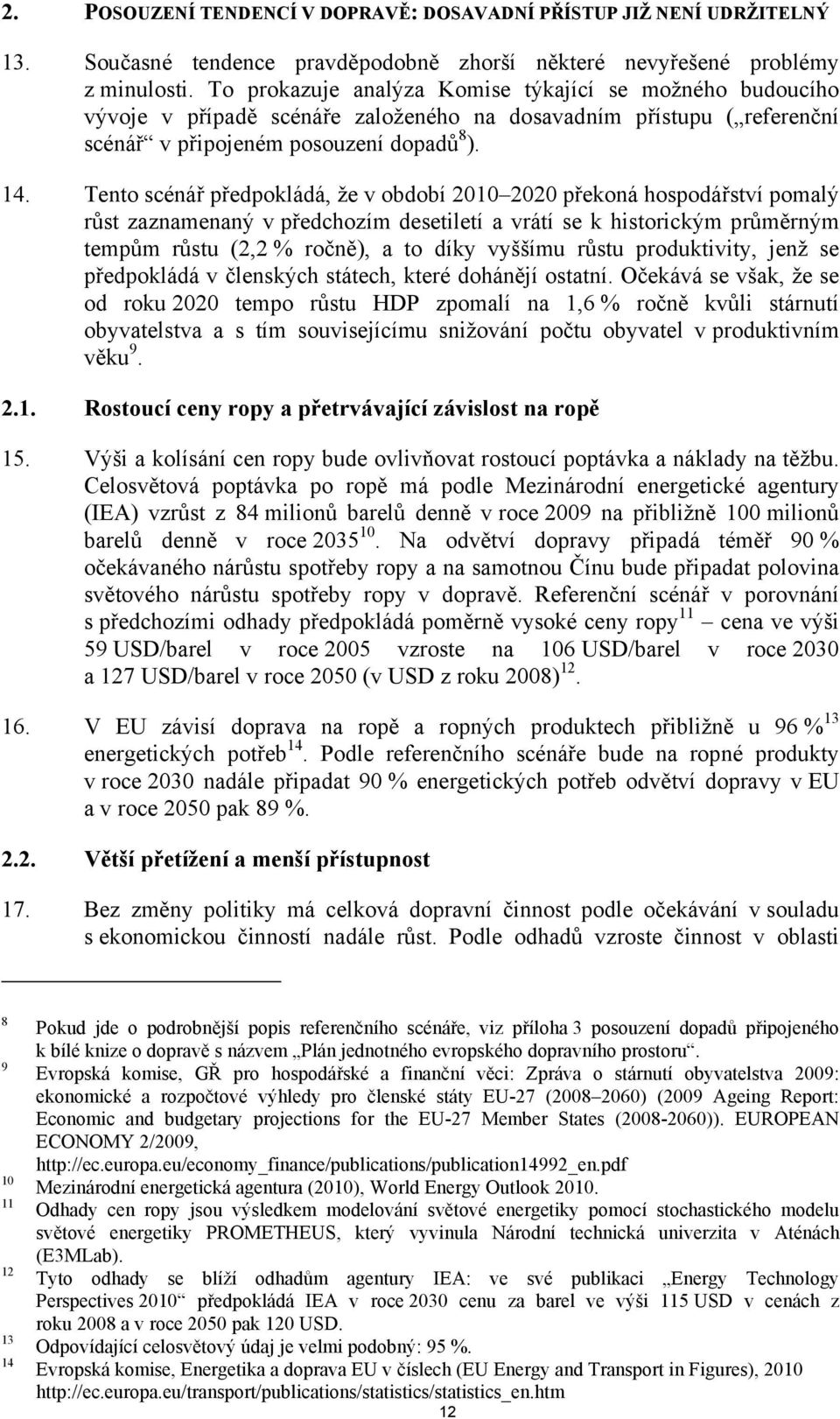 Tento scénář předpokládá, že v období 2010 2020 překoná hospodářství pomalý růst zaznamenaný v předchozím desetiletí a vrátí se k historickým průměrným tempům růstu (2,2 % ročně), a to díky vyššímu