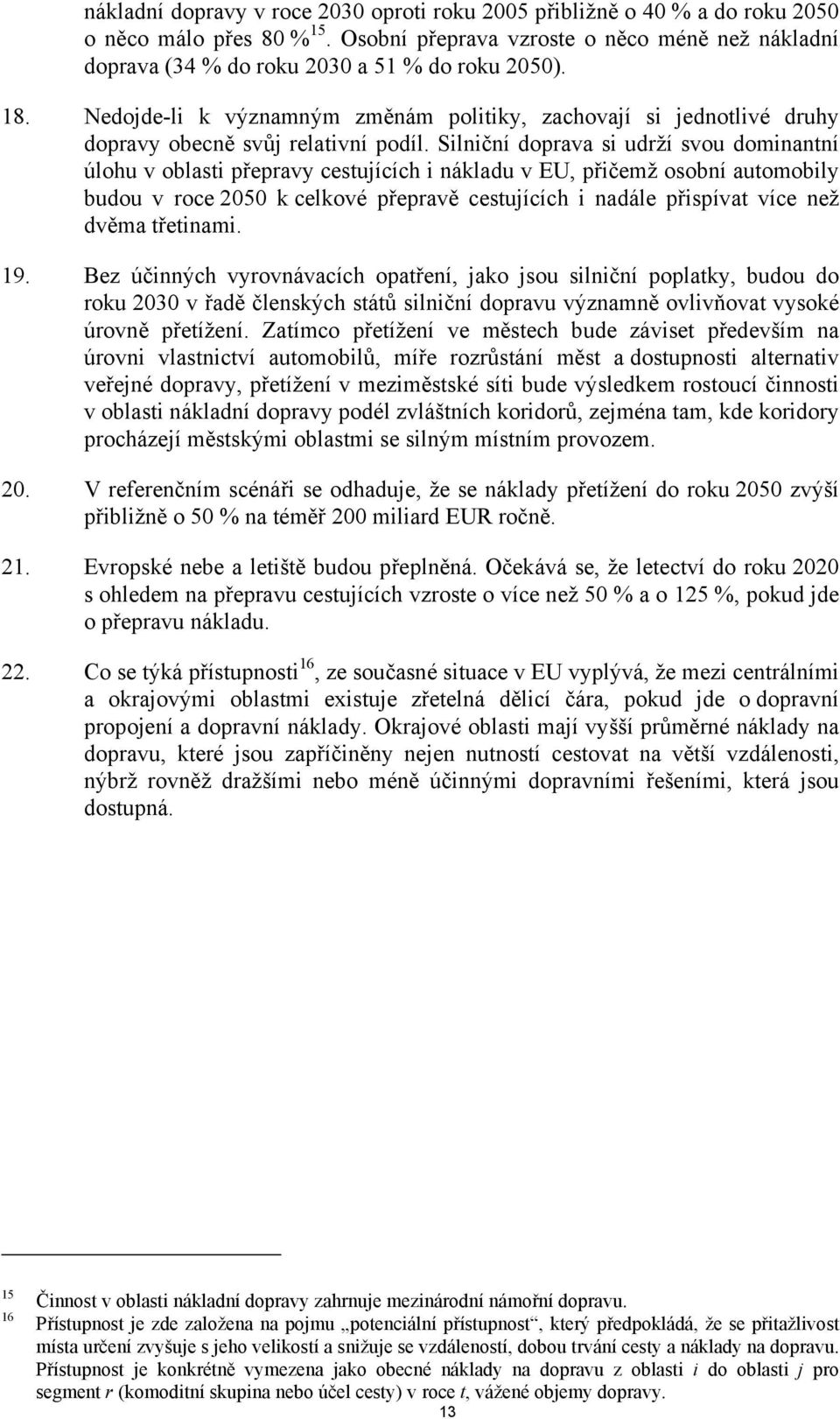 Nedojde-li k významným změnám politiky, zachovají si jednotlivé druhy dopravy obecně svůj relativní podíl.