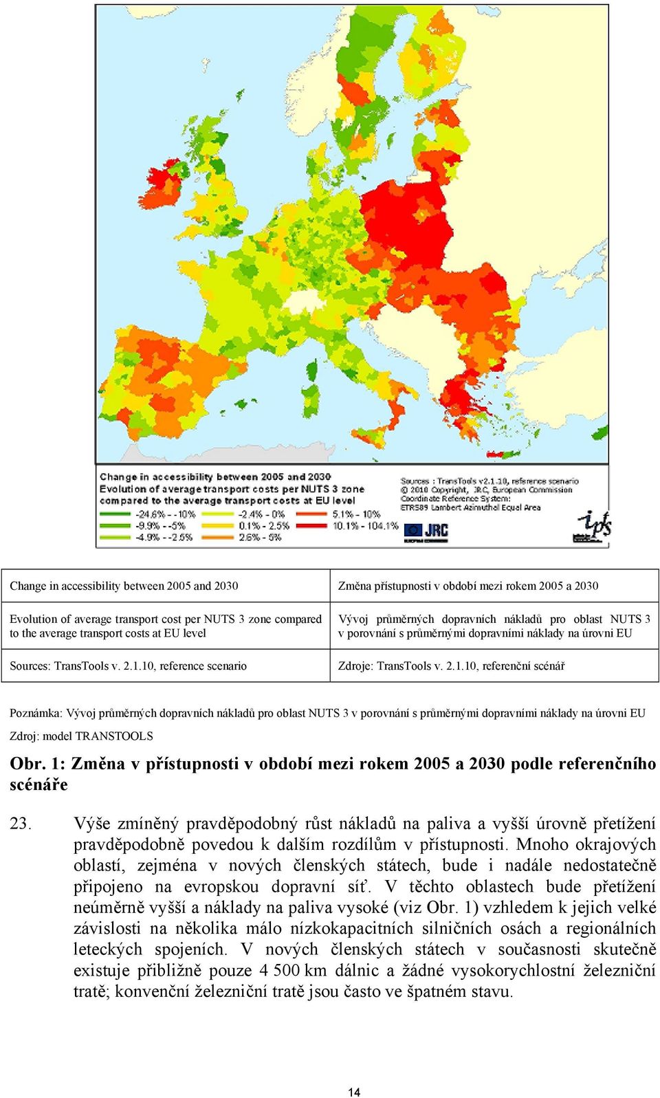 10, reference scenario Vývoj průměrných dopravních nákladů pro oblast NUTS 3 v porovnání s průměrnými dopravními náklady na úrovni EU Zdroje: TransTools v. 2.1.10, referenční scénář Poznámka: Vývoj průměrných dopravních nákladů pro oblast NUTS 3 v porovnání s průměrnými dopravními náklady na úrovni EU Zdroj: model TRANSTOOLS Obr.