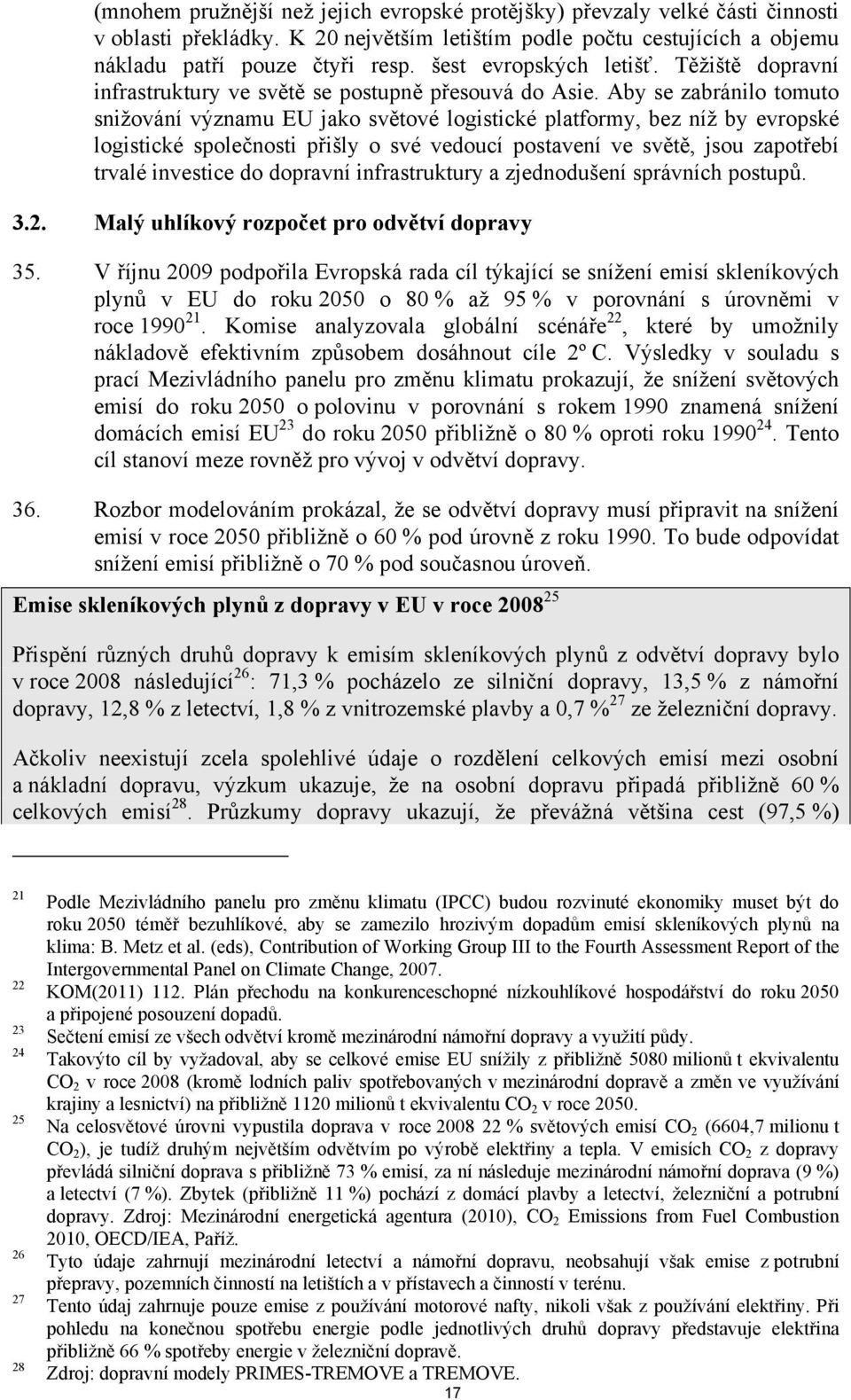 Aby se zabránilo tomuto snižování významu EU jako světové logistické platformy, bez níž by evropské logistické společnosti přišly o své vedoucí postavení ve světě, jsou zapotřebí trvalé investice do