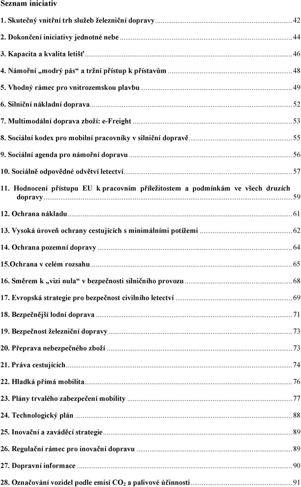 Sociální agenda pro námořní dopravu...56 10. Sociálně odpovědné odvětví letectví...57 11. Hodnocení přístupu EU k pracovním příležitostem a podmínkám ve všech druzích dopravy...59 12. Ochrana nákladu.