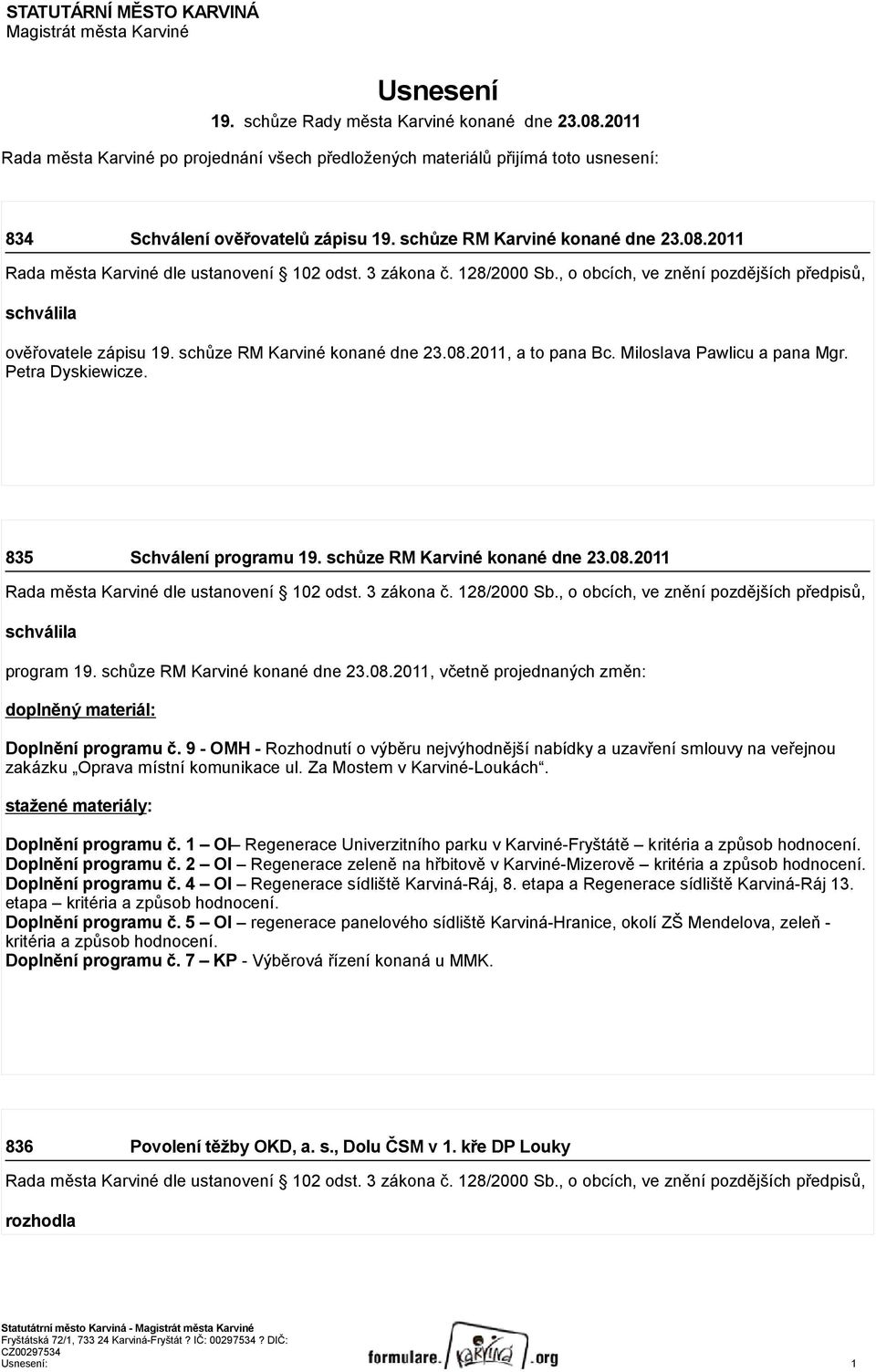 2011 Rada města Karviné dle ustanovení 102 odst. 3 zákona č. 128/2000 Sb., o obcích, ve znění pozdějších předpisů, schválila ověřovatele zápisu 19. schůze RM Karviné konané dne 23.08.