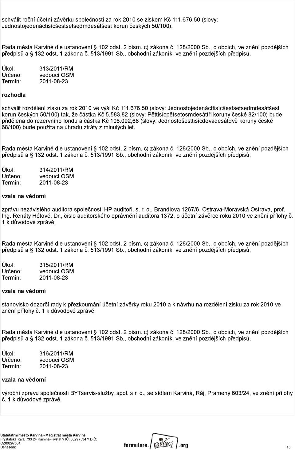 , obchodní zákoník, ve znění pozdějších předpisů, Úkol: 313/2011/RM Určeno: vedoucí OSM Termín: 2011-08-23 rozhodla schválit rozdělení zisku za rok 2010 ve výši Kč 111.