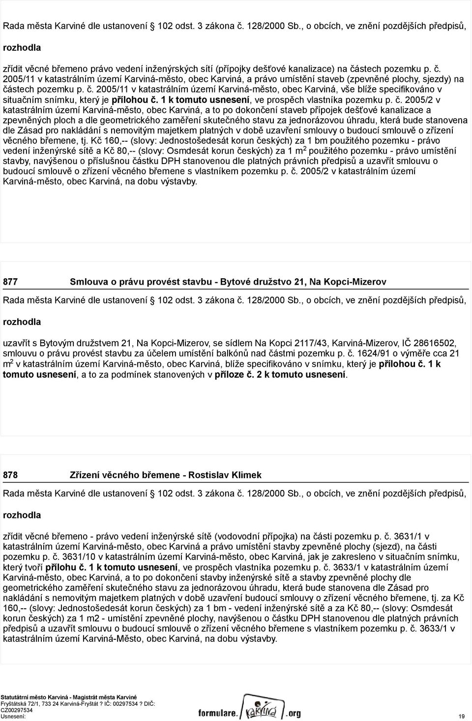 stech pozemku p. č. 2005/11 v katastrálním území Karviná-město, obec Karviná, a právo umístění staveb (zpevněné plochy, sjezdy) na částech pozemku p. č. 2005/11 v katastrálním území Karviná-město, obec Karviná, vše blíže specifikováno v situačním snímku, který je přílohou č.