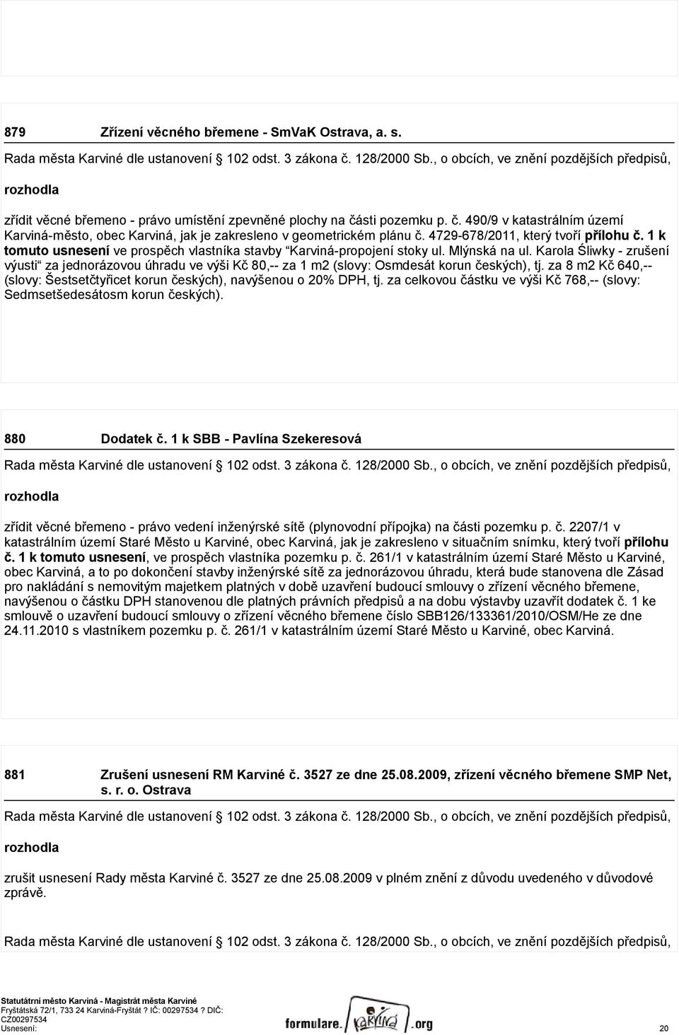 sti pozemku p. č. 490/9 v katastrálním území Karviná-město, obec Karviná, jak je zakresleno v geometrickém plánu č. 4729-678/2011, který tvoří přílohu č.