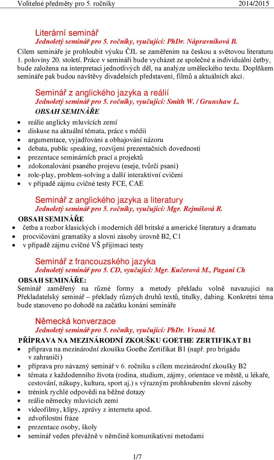 Doplňkem semináře pak budou návštěvy divadelních představení, filmů a aktuálních akcí. Seminář z anglického jazyka a reálií Jednoletý seminář pro 5. ročníky, vyučující: Smith W. / Grunshaw L.