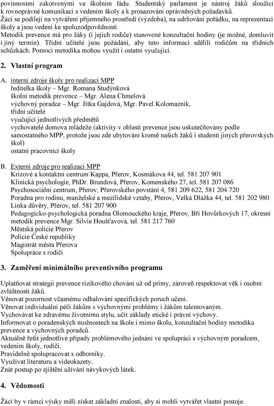 Metodik prevence má pro žáky (i jejich rodiče) stanovené konzultační hodiny (je možné, domluvit i jiný termín). Třídní učitelé jsou požádáni, aby tuto informaci sdělili rodičům na třídních schůzkách.