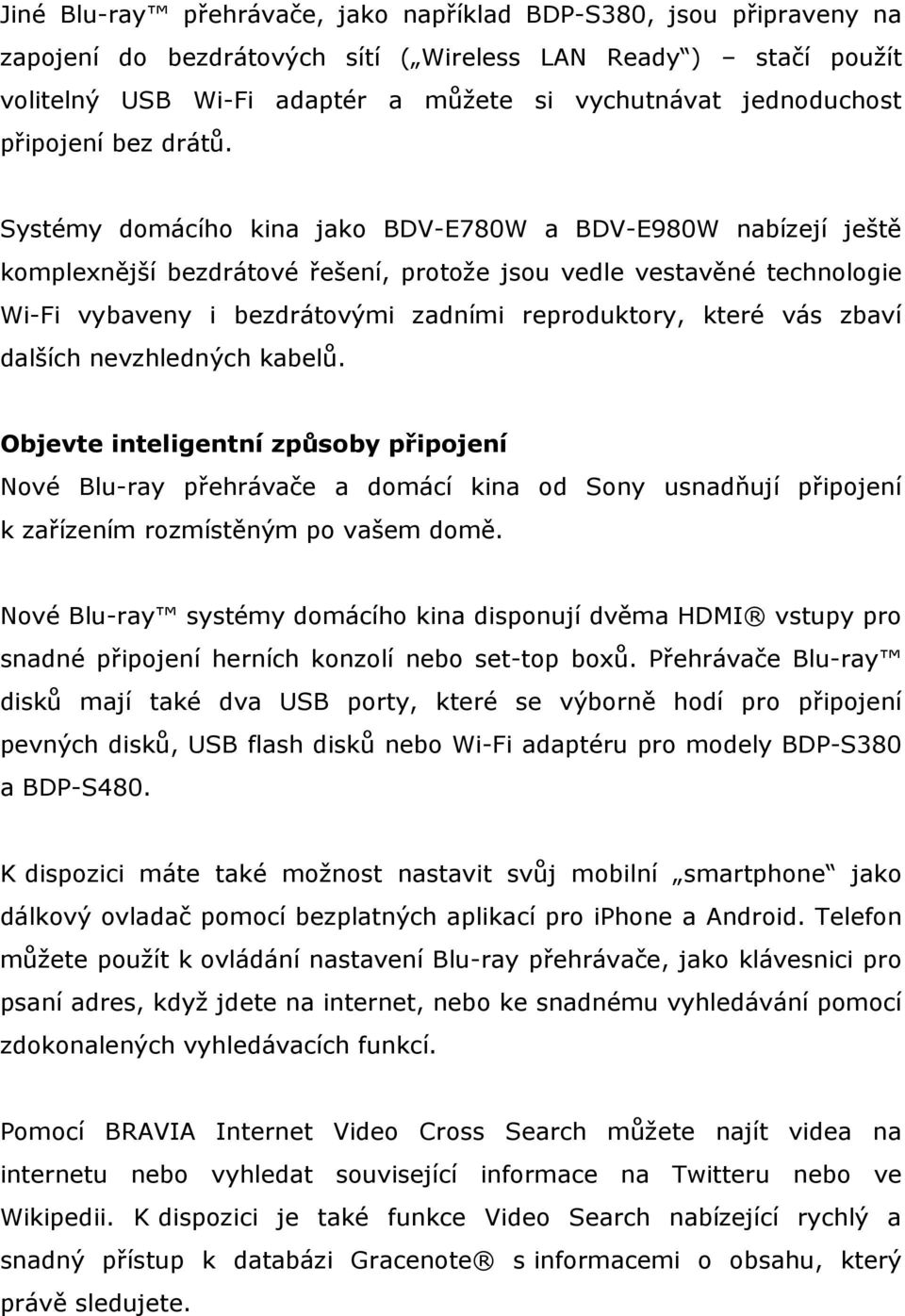 Systémy domácího kina jako BDV-E780W a BDV-E980W nabízejí ještě komplexnější bezdrátové řešení, protože jsou vedle vestavěné technologie Wi-Fi vybaveny i bezdrátovými zadními reproduktory, které vás