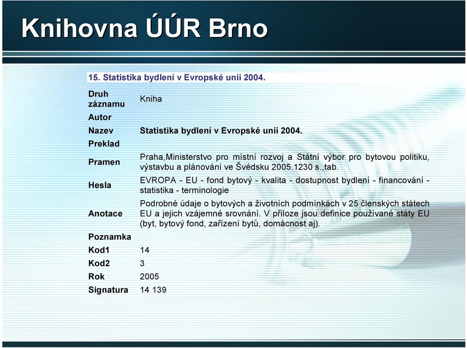 Hesla EVROPA - EU - fond bytový - kvalita - dostupnost bydlení - financování - statistika - terminologie Podrobné údaje o bytových a životních podmínkách v 25