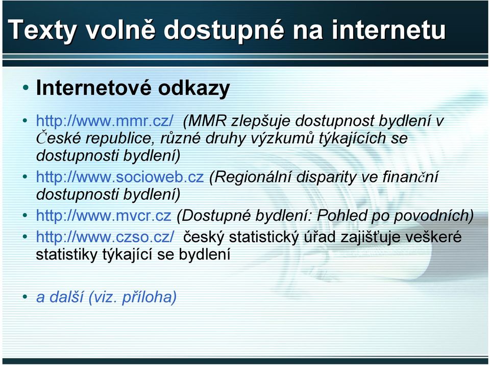 bydlení) http://www.socioweb.cz (Regionální disparity ve finanční dostupnosti bydlení) http://www.mvcr.