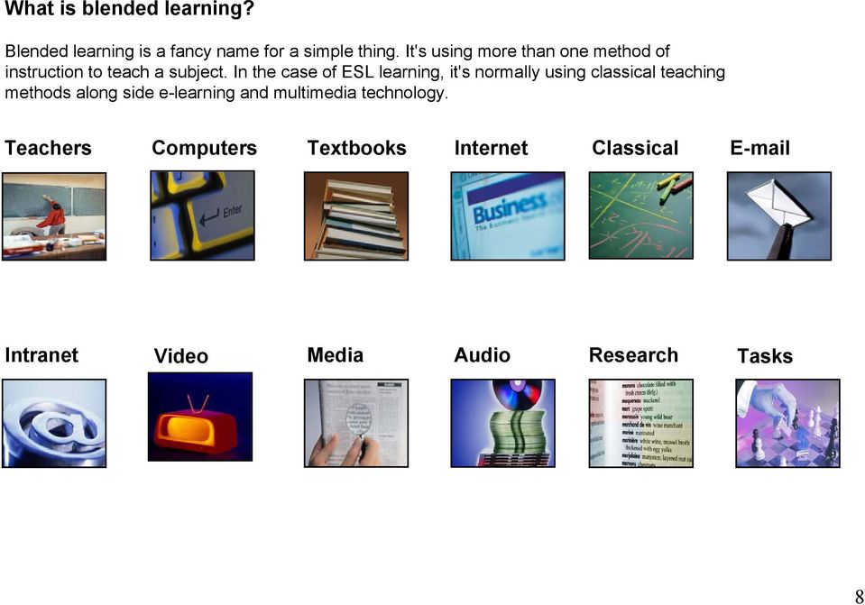 In the case of ESL learning, it's normally using classical teaching methods along side
