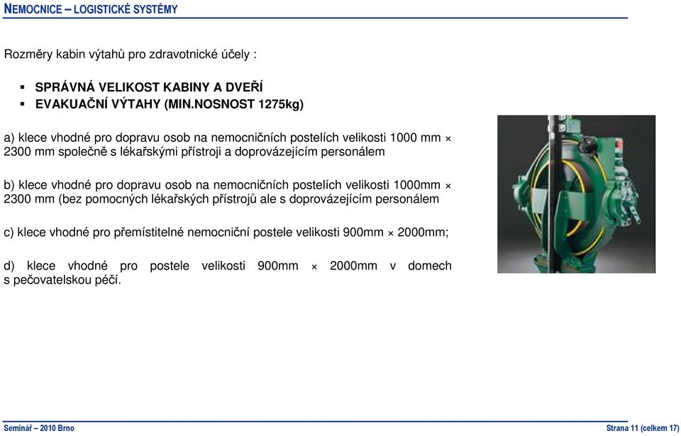 personálem b) klece vhodné pro dopravu osob na nemocničních postelích velikosti 1000mm 2300 mm (bez pomocných lékařských přístrojů ale s doprovázejícím