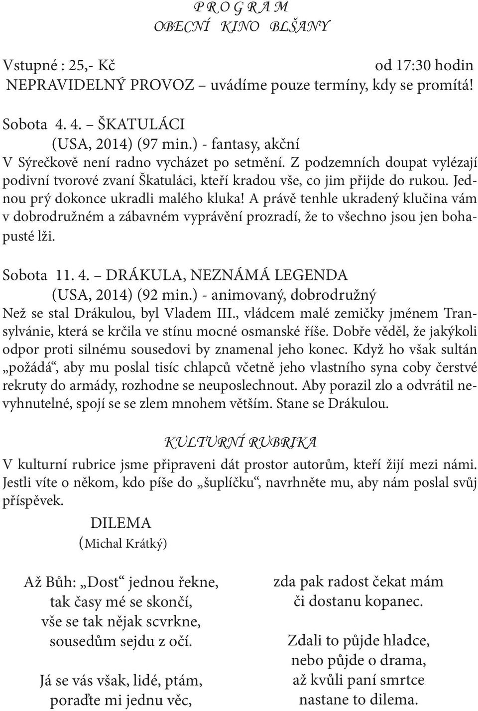 Jednou prý dokonce ukradli malého kluka! A právě tenhle ukradený klučina vám v dobrodružném a zábavném vyprávění prozradí, že to všechno jsou jen bohapusté lži. Sobota 11. 4.