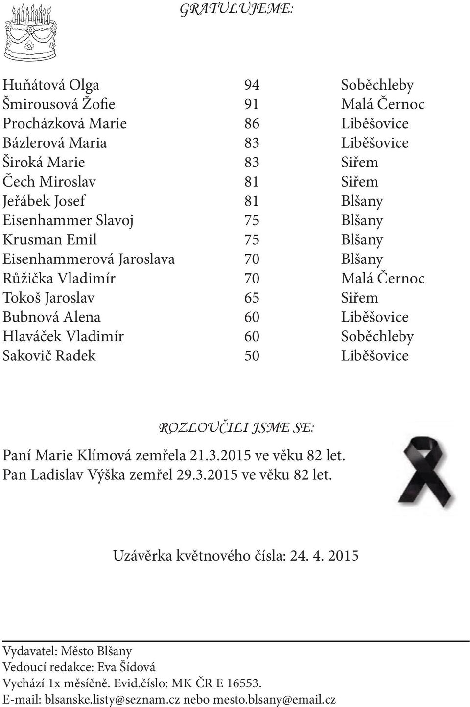 Hlaváček Vladimír 60 Soběchleby Sakovič Radek 50 Liběšovice ROZLOUČILI JSME SE: Paní Marie Klímová zemřela 21.3.2015 ve věku 82 let. Pan Ladislav Výška zemřel 29.3.2015 ve věku 82 let. Uzávěrka květnového čísla: 24.