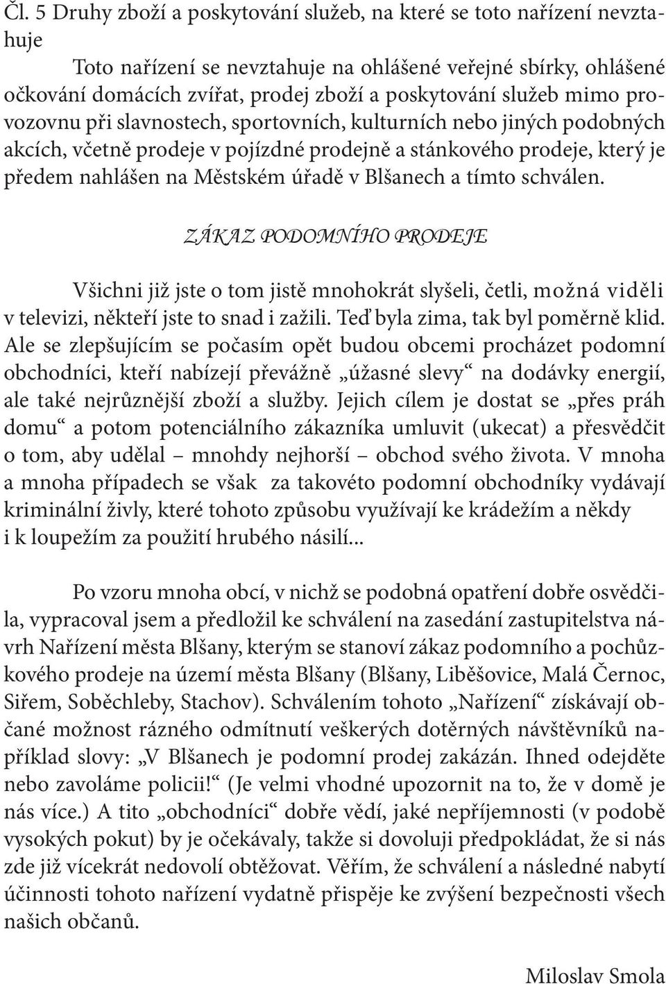 Blšanech a tímto schválen. ZÁKAZ PODOMNÍHO PRODEJE Všichni již jste o tom jistě mnohokrát slyšeli, četli, možná viděli v televizi, někteří jste to snad i zažili. Teď byla zima, tak byl poměrně klid.