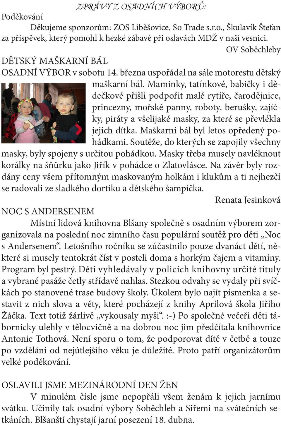 Maminky, tatínkové, babičky i dědečkové přišli podpořit malé rytíře, čarodějnice, princezny, mořské panny, roboty, berušky, zajíčky, piráty a všelijaké masky, za které se převlékla jejich dítka.