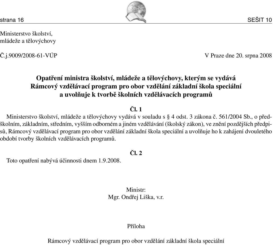 Čl. 1 Ministerstvo školství, mládeže a tělovýchovy vydává v souladu s 4 odst. 3 zákona č. 561/2004 Sb.