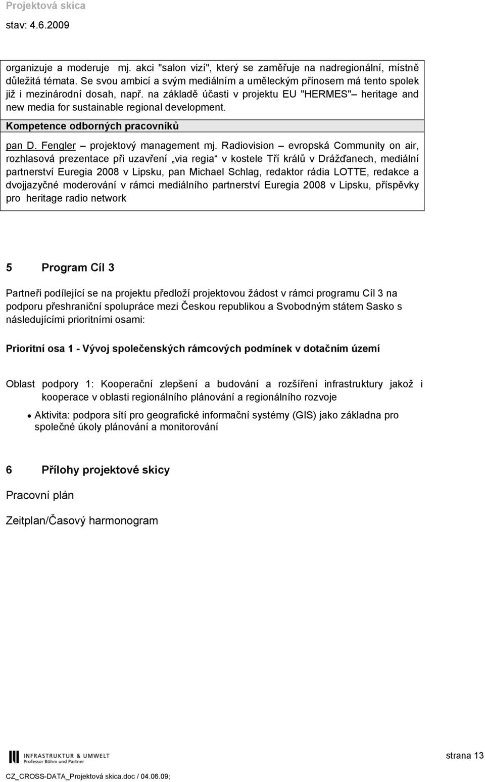 na základě účasti v projektu EU "HERMES" heritage and new media for sustainable regional development. pan D. Fengler projektový management mj.