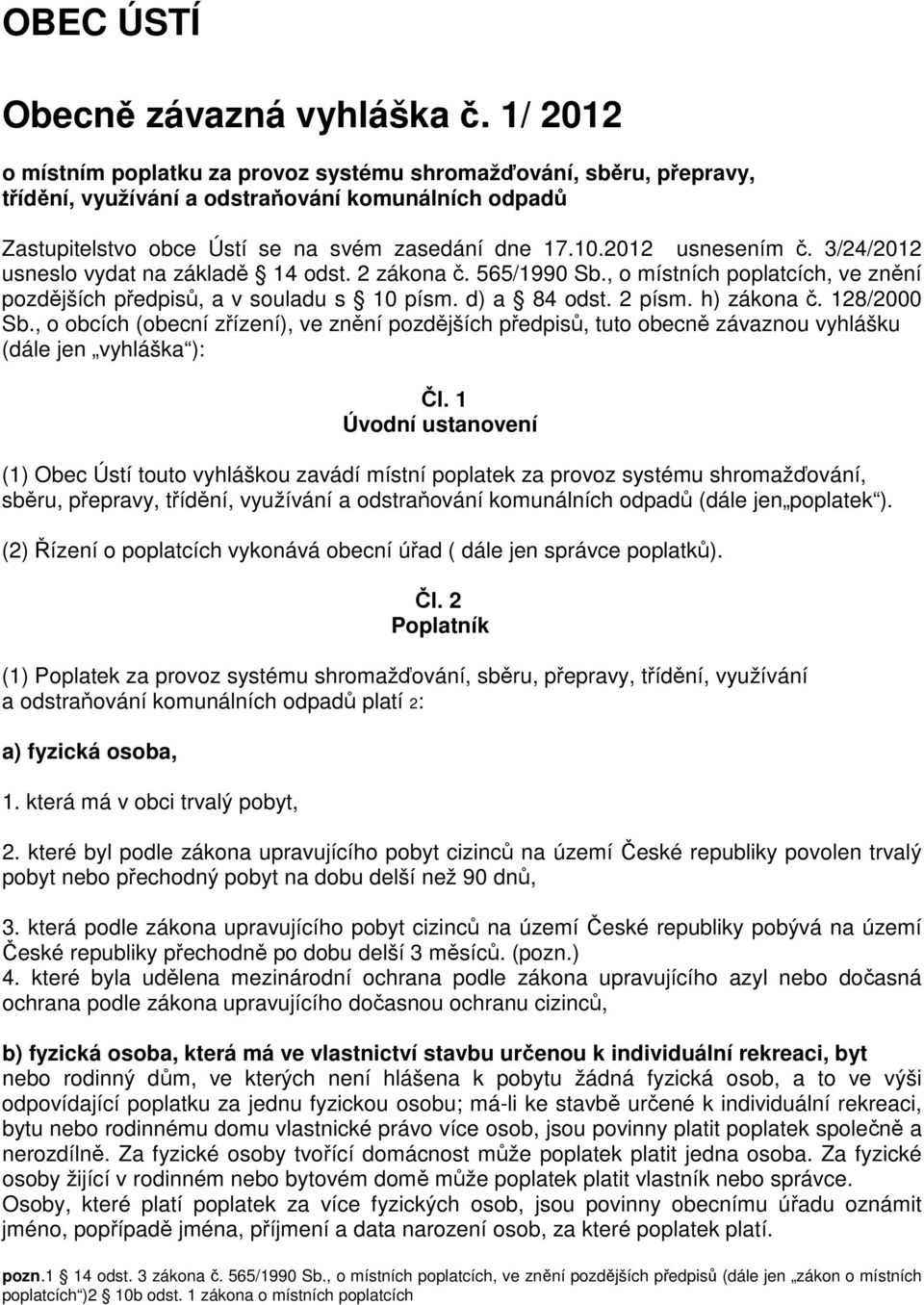 3/24/2012 usneslo vydat na základ 14 odst. 2 zákona. 565/1990 Sb., o místních poplatcích, ve zn ní pozd jších p edpis, a v souladu s 10 písm. d) a 84 odst. 2 písm. h) zákona. 128/2000 Sb.