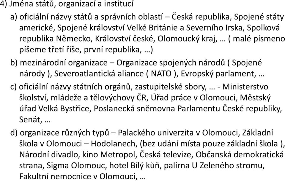 NATO ), Evropský parlament, c) oficiální názvy státních orgánů, zastupitelské sbory, - Ministerstvo školství, mládeže a tělovýchovy ČR, Úřad práce v Olomouci, Městský úřad Velká Bystřice, Poslanecká