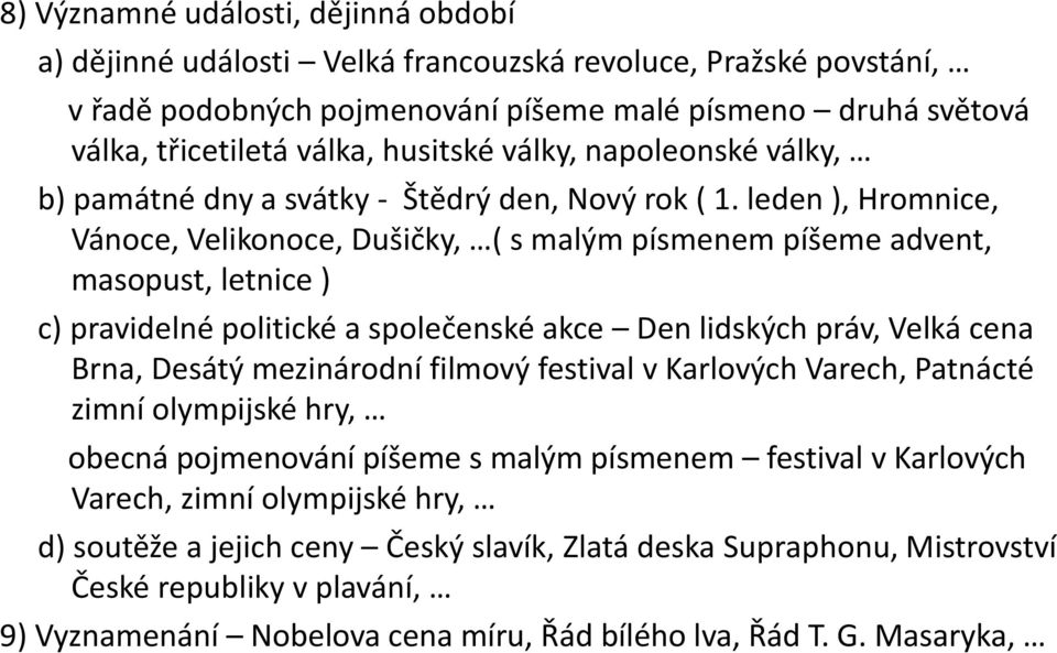 leden ), Hromnice, Vánoce, Velikonoce, Dušičky, ( s malým písmenem píšeme advent, masopust, letnice ) c) pravidelné politické a společenské akce Den lidských práv, Velká cena Brna, Desátý mezinárodní