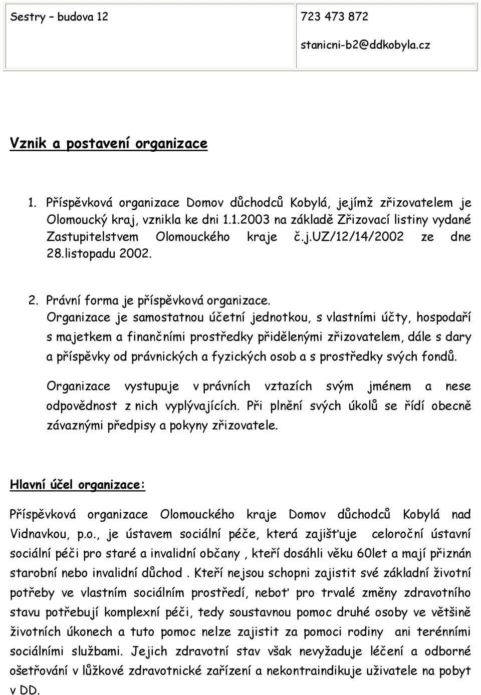 Organizace je samostatnou účetní jednotkou, s vlastními účty, hospodaří s majetkem a finančními prostředky přidělenými zřizovatelem, dále s dary a příspěvky od právnických a fyzických osob a s