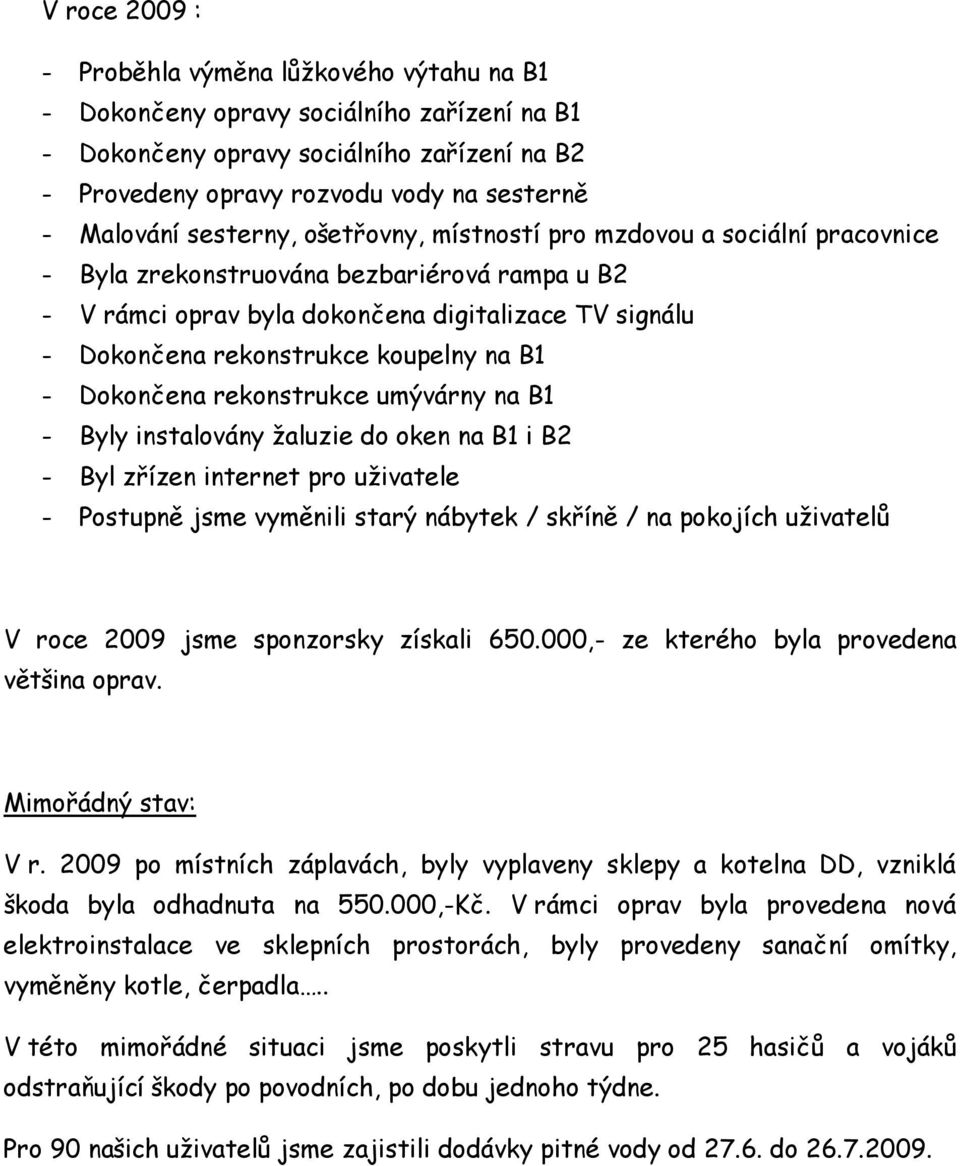 koupelny na B1 - Dokončena rekonstrukce umývárny na B1 - Byly instalovány ţaluzie do oken na B1 i B2 - Byl zřízen internet pro uţivatele - Postupně jsme vyměnili starý nábytek / skříně / na pokojích