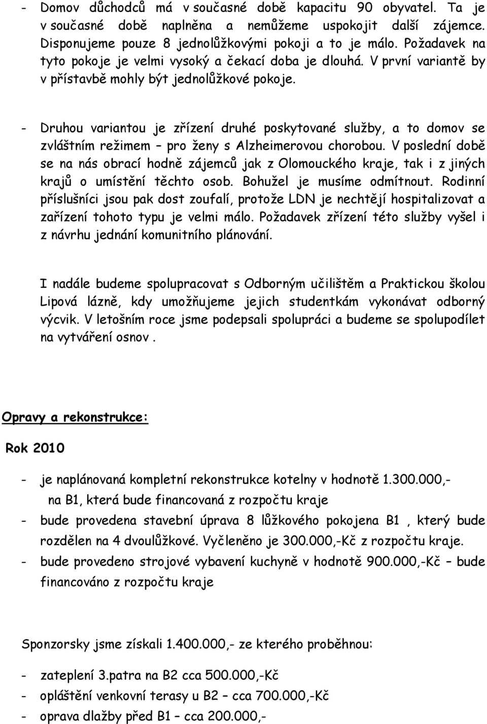 - Druhou variantou je zřízení druhé poskytované sluţby, a to domov se zvláštním reţimem pro ţeny s Alzheimerovou chorobou.