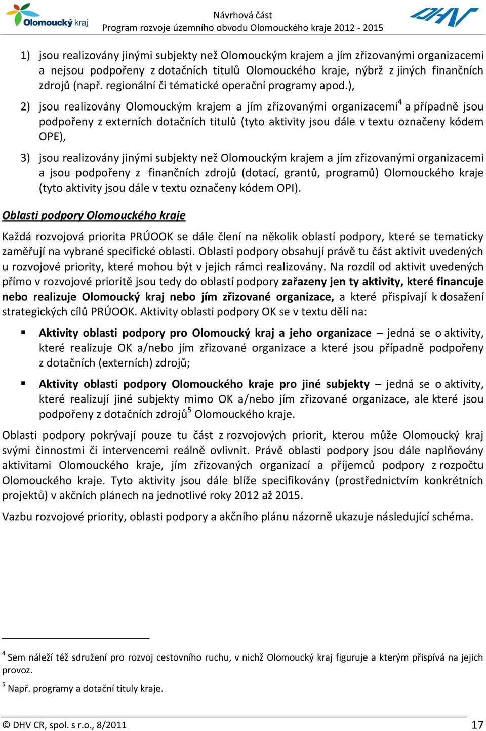 ), 2) jsou realizovány Olomouckým krajem a jím zřizovanými organizacemi 4 a případně jsou podpořeny z externích dotačních titulů (tyto aktivity jsou dále v textu označeny kódem OPE), 3) jsou